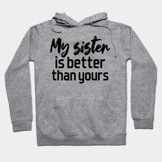 My sister is better than yours Hoodie by NotesNwords